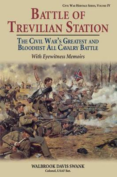 Battle of Trevilian Station: The Civil War's Greatest and Bloodiest All Cavalry Battle, with Eyewitness Memoirs by Walbrook Davis Swank 9780942597684