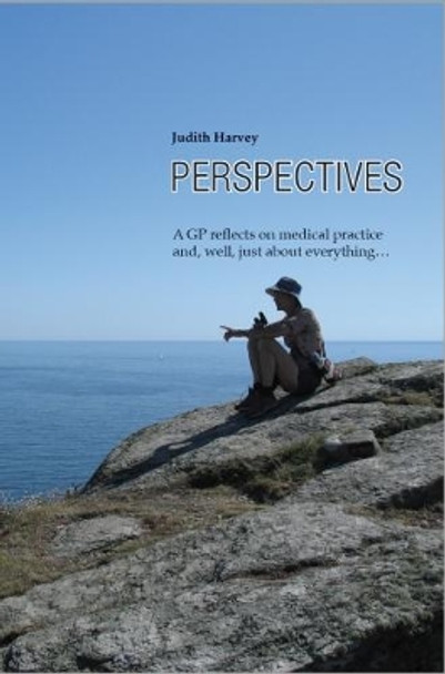 Perspectives: A GP reflects on medical practice and, well, just about everything . . . by Judith Harvey 9780951357385