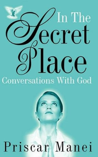 In the Secret Place: Conversations with God by Priscar Manei 9780956578006