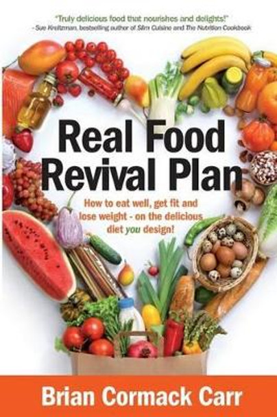 Real Food Revival Plan: How to eat well, get fit and lose weight - on the delicious diet you design! by Brian Cormack Carr 9780957663435