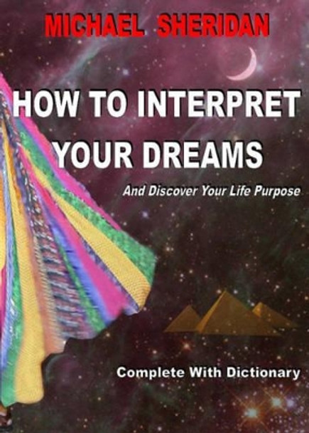 How to Interpret Your Dreams: And Discover Your Life Purpose by Michael Sheridan 9780955729508