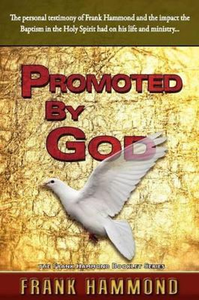 Promoted by God: Frank Hammond's Testimony of How the Baptism in the Holy Spirit Ignited His Ministry by Frank Hammond 9780892280933