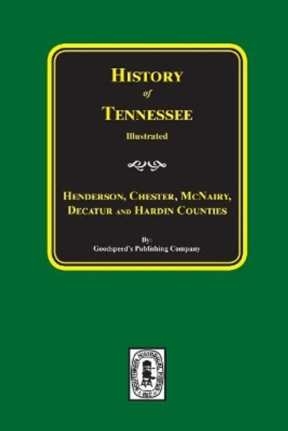 History of Henderson, Chester, McNairy, Decatur, and Hardin Counties, Tennessee by Goodspeed Publishing Company 9780893080976