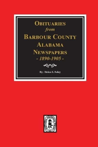 Obituaries from Barbour County, Alabama Newspapers, 1890-1905. by Helen S Foley 9780893081829