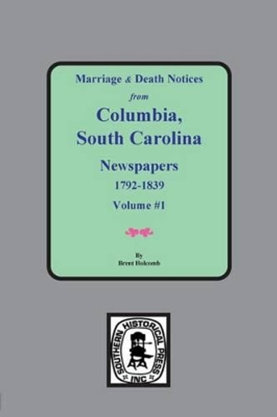 Marriage & Death Notices from Columbia, South Carolina Newspapers, 1792-1839 by Brent Holcomb 9780893082703