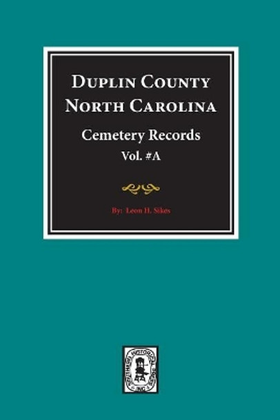 Duplin County, North Carolina Cemetery Records. (Volume A). by Leon H Sikes 9780893085872