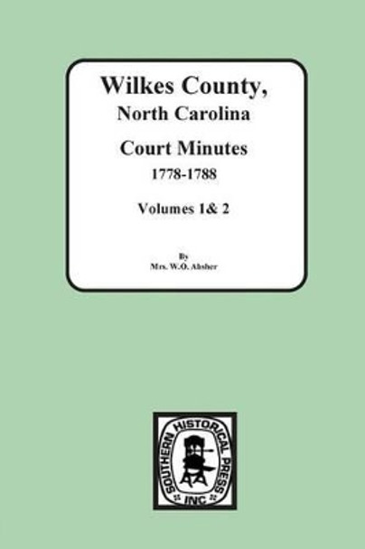 Wilkes County, North Carolina Court Minutes, 1778-1788, Vols. 1&2 by Mrs W O Absher 9780893086466