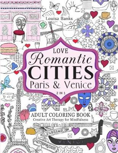 Love Romantic Cities Paris & Venice 2 in 1 Adult Coloring Book: Creative Art Therapy for Mindfulness by Louisa Banks 9780957487864