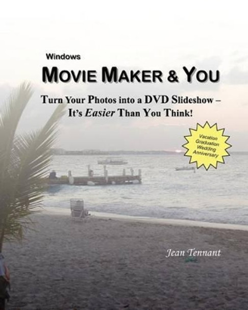 Movie Maker & You: Turn Your Photos into a DVD Slideshow - It's Easier Than You Think! by Jean Tennant 9780982105856