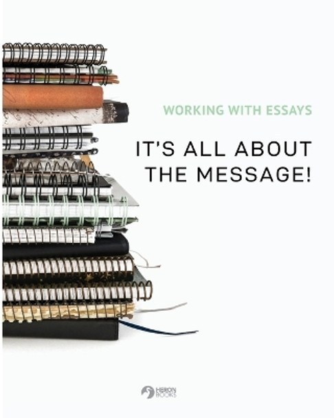 Working With Essays: It's All About the Message! by Heron Books 9780897391481