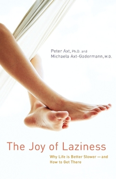 The Joy of Laziness: Why Life is Better Slower-and How to Get There by Peter Axt 9780897934015