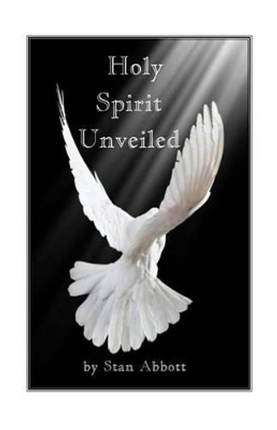 Holy Spirit Unveiled by Stan Abbott 9780915545063