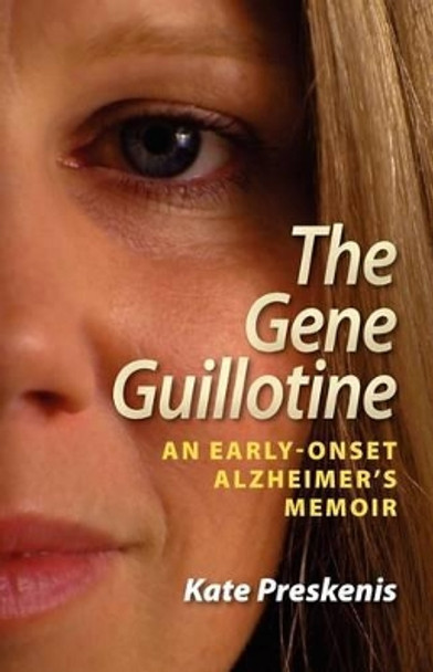 The Gene Guillotine: An Early-Onset Alzheimer's Memoir by Kate Preskenis 9780983294801