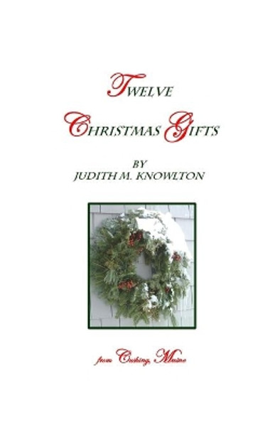 Twelve Christmas Gifts: ... From Cushing, Maine by Judith M Knowlton 9780934391184