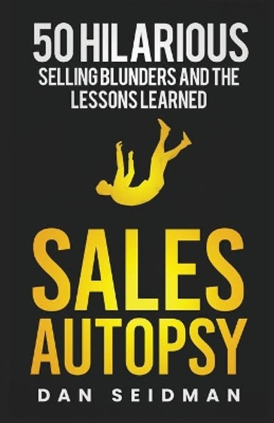 Sales Autopsy: 50 Hilarious Selling Blunders and the Lessons Learned by Dan Seidman 9780971291126