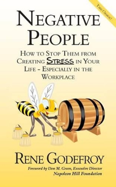 Negative People: How to Stop Them from Creating Stress in Your Life - Especially in the Workplace by Godefroy Rene 9780971975453