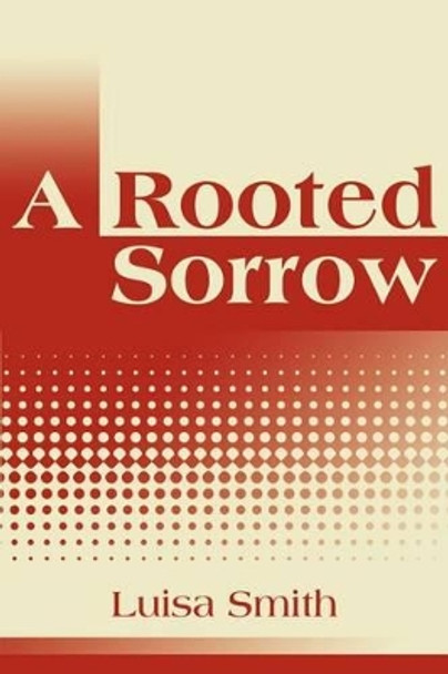 A Rooted Sorrow by Luisa Smith 9780595260324