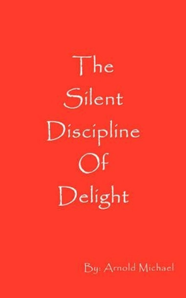 The Silent Discipline of Delight by Arnold Michael 9780972569620