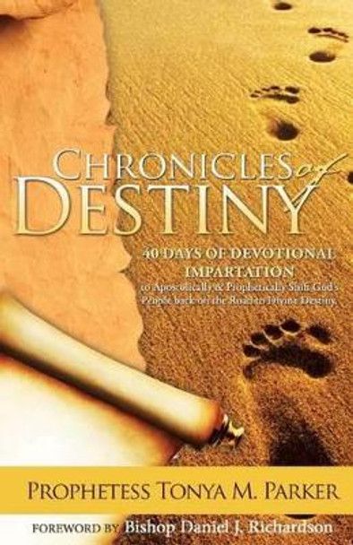 Chronicles of Destiny: 40 Days of Devotional Impartation by Prophetess Tonya M Parker 9780972745673