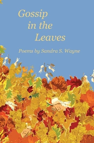 Gossip in the Leaves: Poems by Sandra S. Wayne by Sandra S Wayne 9780972870894