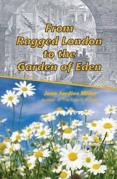 From Ragged London to the Garden of Eden by Jean Jardine Miller 9780973137699