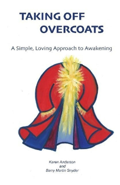 Taking Off Overcoats: A Simple, Loving Approach to Awakening by Barry Martin Snyder 9780983599067