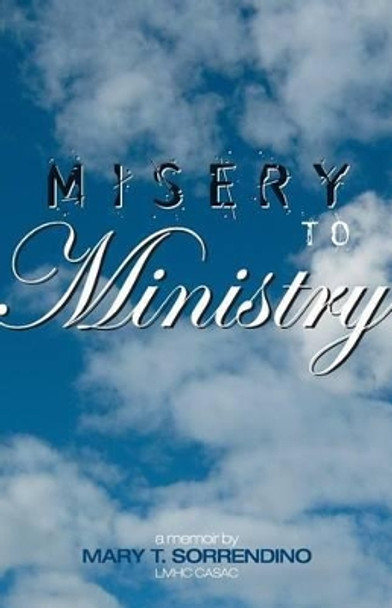 From Misery to Ministry by Mary T Sorrendino 9780974966496