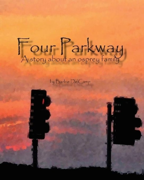 Four Parkway: A Story about an Osprey Family by Barbie Delcamp 9780991264223