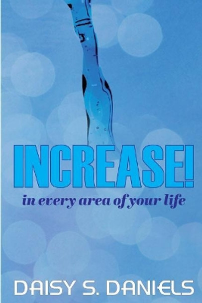 Increase!: In Every Area of Your Life by Daisy S Daniels 9780991400225