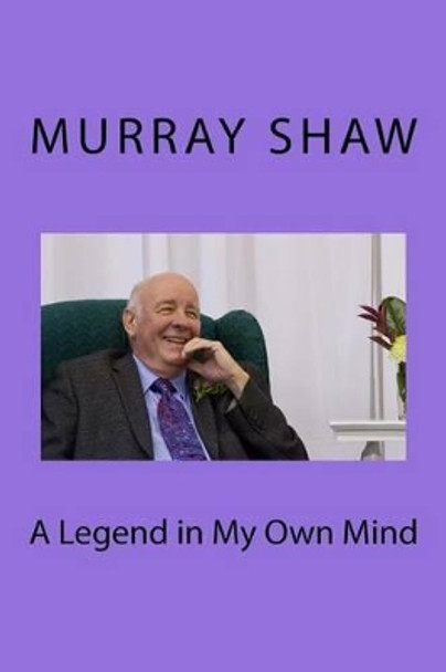 A Legend in My Own Mind by Murray Shaw 9780968100042