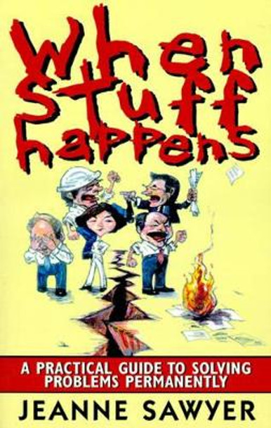 When Stuff Happens: A Practical Guide to Solving Problems Permanently by Jeanne Sawyer 9780970030405