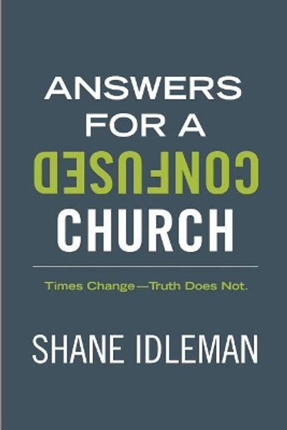 Answers for a Confused Church: Times Change-Truth Does Not by Shane Idleman 9780971339361