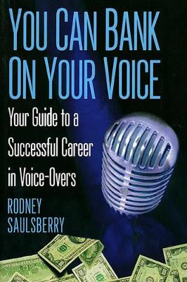 You Can Bank On Your Voice: Your Guide to a Successful Career in Voice-Overs by Rodney Saulsberry 9780974767802