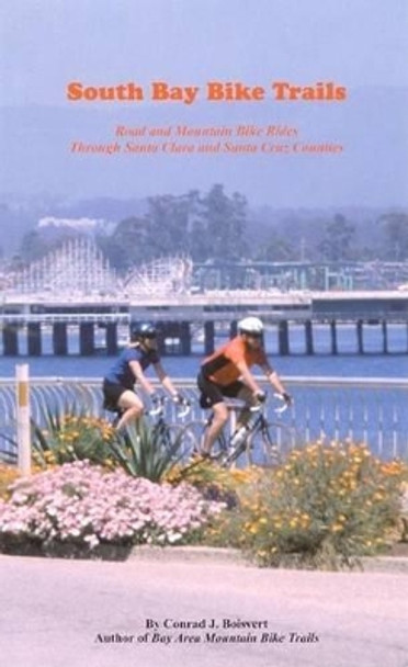 South Bay Bike Trails: Road and Mountain Bicycle Rides Through Santa Clara and Santa Cruz Counties by Conrad J Boisvert 9780962169489