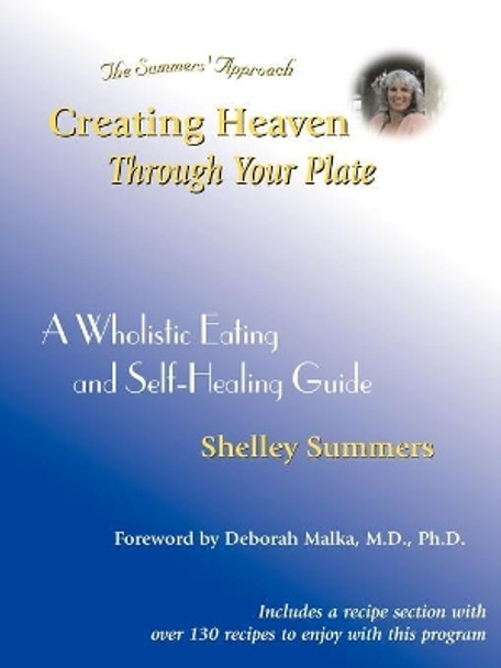 Creating Heaven Through Your Plate: A Holistic Eating & Self-Healing Guide by Shelley Summers 9780962992353