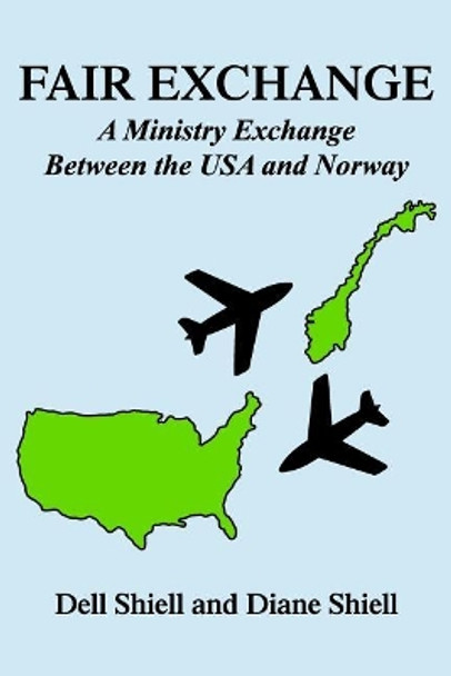 Fair Exchange: A Ministry Exchange Between the USA and Norway by Diane Shiell 9780963137630