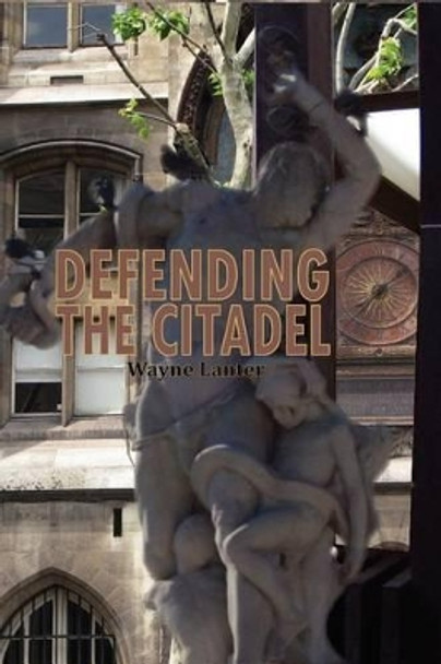 Defending the Citadel: A Personal Narrative by Wayne Lanter 9780983841203