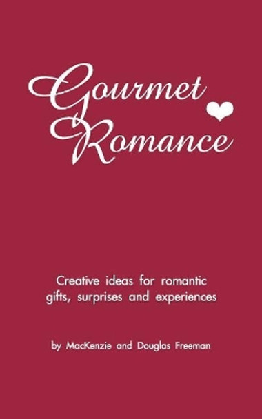 Gourmet Romance: Creative ideas for romantic gifts, surprises and experiences by Douglas Freeman 9780965528702