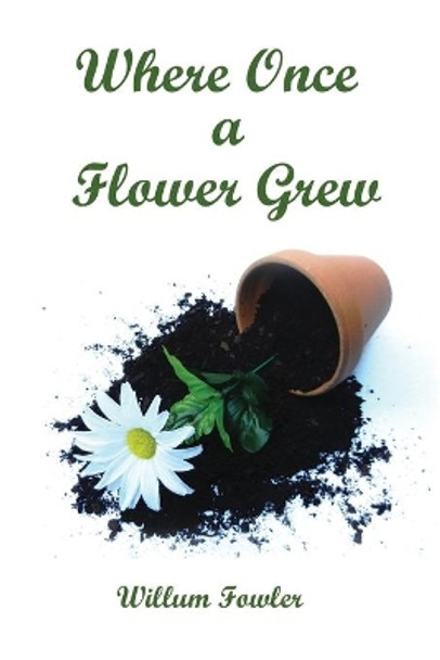 Where Once a Flower Grew by Willum Fowler 9780966136517