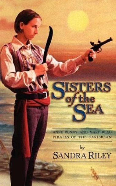 Sisters of the Sea: Anne Bonny and Mary Read-Pirates of the Caribbean by Sandra Riley 9780966531039