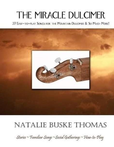 The Miracle Dulcimer: 27 Easy-to-play Songs for the Mountain Dulcimer & So Much More! by Natalie Buske Thomas 9780966691986