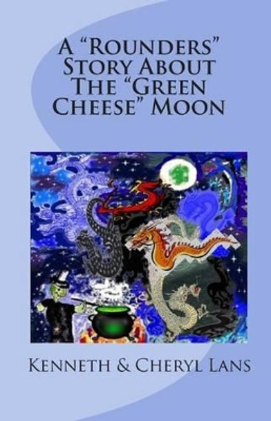 A &quot;Rounders&quot; Story About The &quot;Green Cheese&quot; Moon by Cheryl Lans 9780978346836