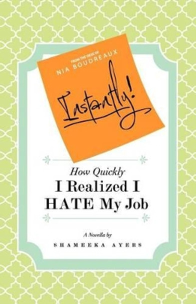 Instantly! How Quickly I Realized I Hate My Job by Shameeka Ayers 9780976273899