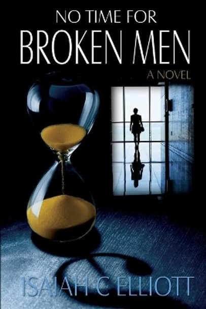 No Time for Broken Men by Isaiah C Elliott 9780977859214