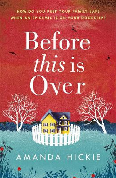 Before This Is Over: As a deadly epidemic spreads across the globe, one woman will do anything to keep her family safe ... by Amanda Hickie