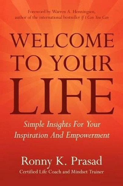Welcome to Your Life: Simple Insights for Your Inspiration and Empowerment by Ronny K Prasad 9780975366868