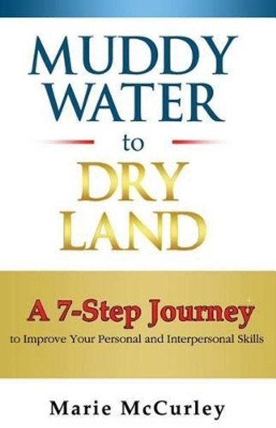 Muddy Water to Dry Land: A Seven-Step Journey to Improve Your Personal and Interpersonal Skills by Marie McCurley 9780967020013