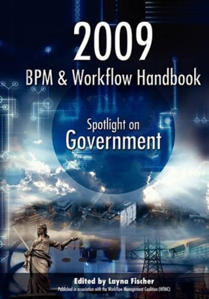 2009 BPM and Workflow Handbook: Spotlight on Government by Layna Fischer (Ed) 9780977752799