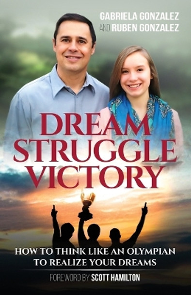 Dream, Struggle, Victory: How to Think Like an Olympian to Realize Your Dreams by Associate Professor of History Gabriela Gonzalez 9780975554753