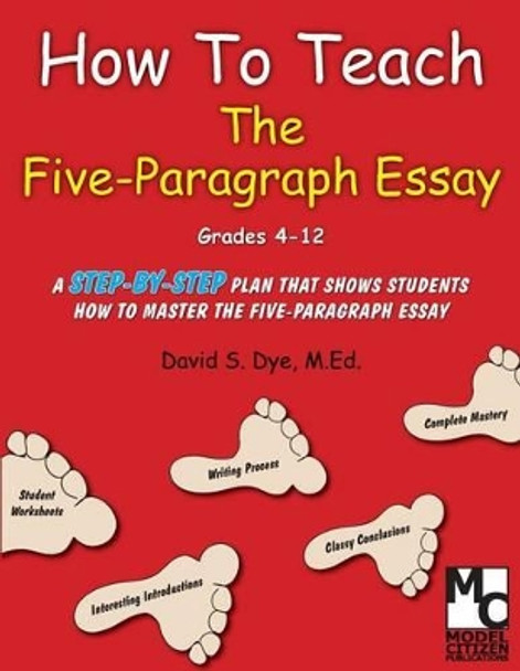 How To Teach the Five Paragraph Essay by David S Dye M Ed 9780976614685